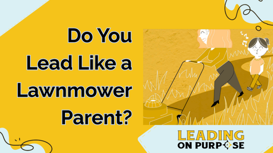 Do_You_Lead_Like_a_Lawnmower_Parent_Leading_On_Purpose_Newsletter-resized-511579c8 image Do_You_Lead_Like_a_Lawnmower_Parent_Leading_On_Purpose_Newsletter-resized-511579c8 Do You Lead Like a Lawnmower Parent?